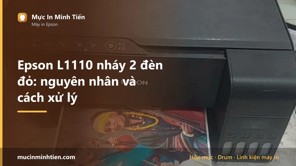 Epson L1110 nháy 2 đèn đỏ: nguyên nhân và cách xử lý