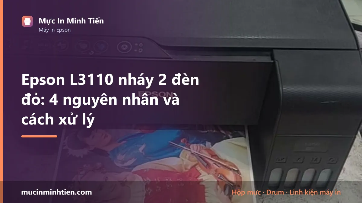 Epson L3110 nháy 2 đèn đỏ: 4 nguyên nhân và cách xử lý