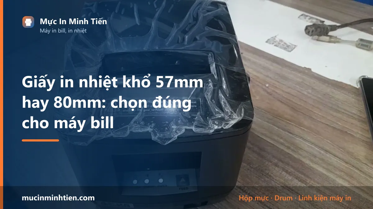 Giấy in nhiệt khổ 57mm hay 80mm: chọn đúng cho máy bill