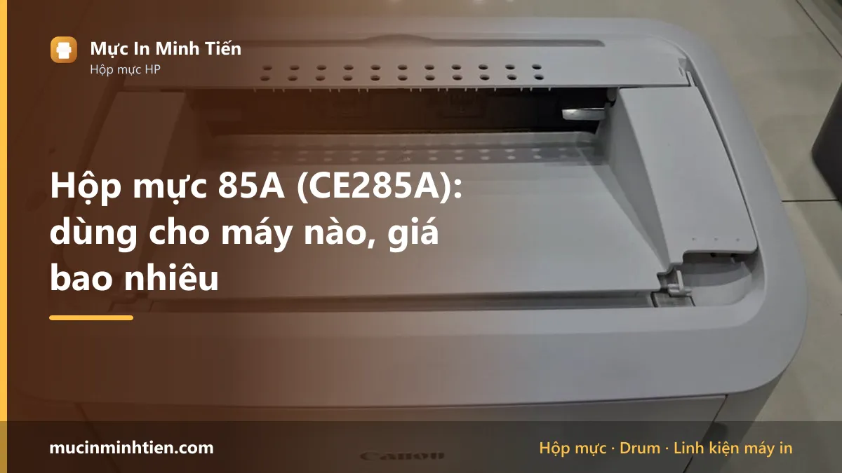 Hộp mực 85A dùng cho máy in nào và giá bao nhiêu