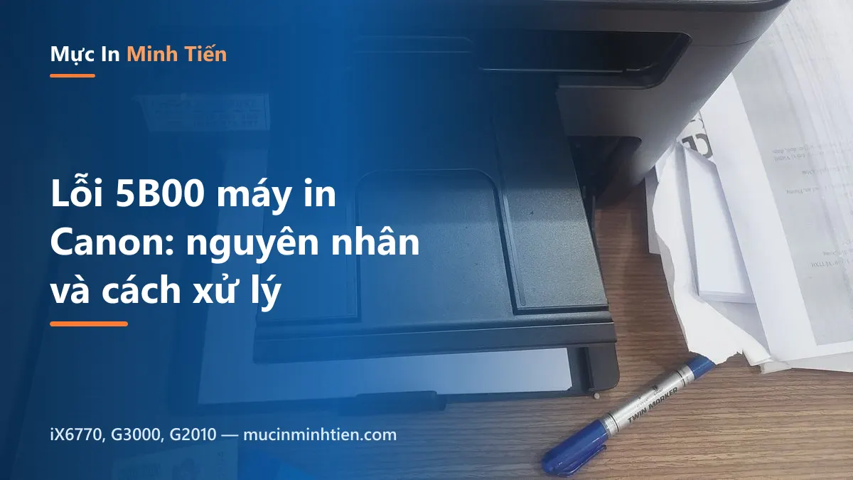 Máy in Canon báo lỗi 5B00 tràn bộ đếm mực thải — cách xử lý