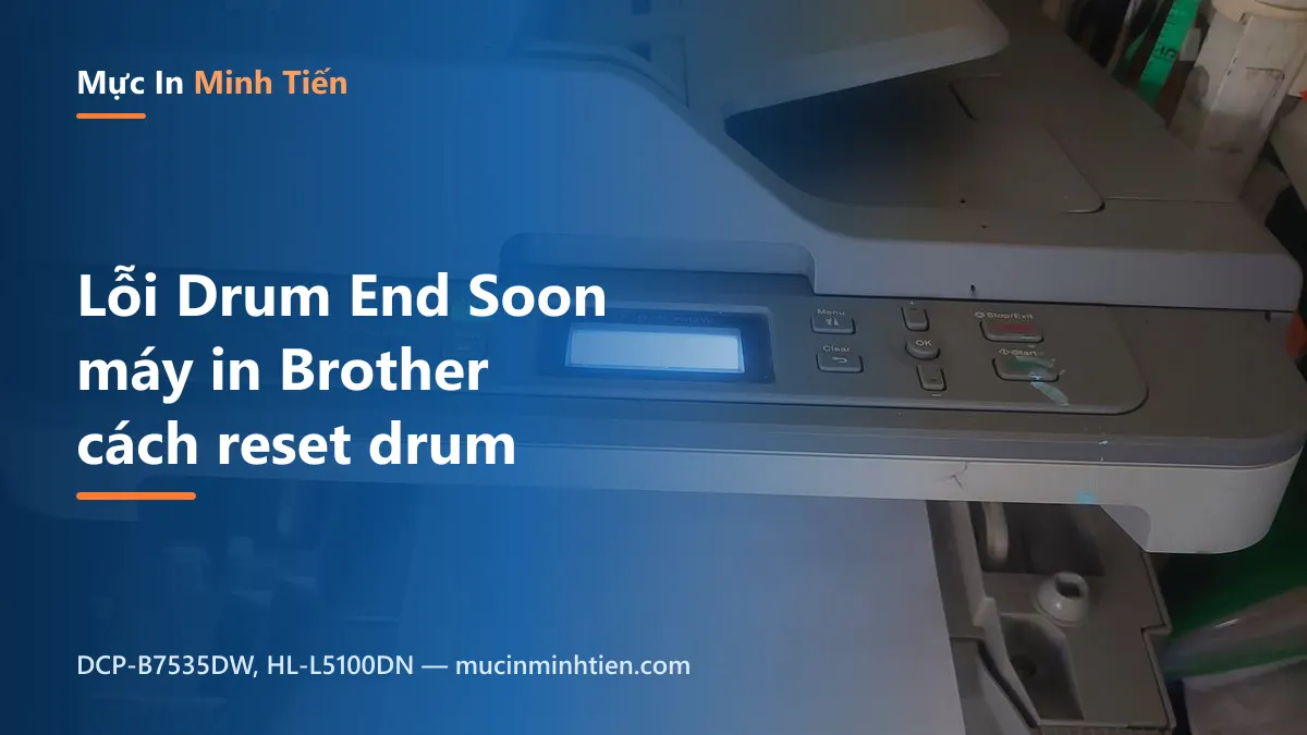 Máy in Brother DCP-B7535DW báo lỗi Drum End Soon — cách reset drum