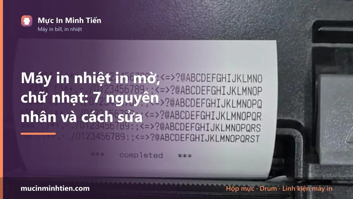 Máy in nhiệt in mờ, chữ nhạt: 7 nguyên nhân và cách sửa