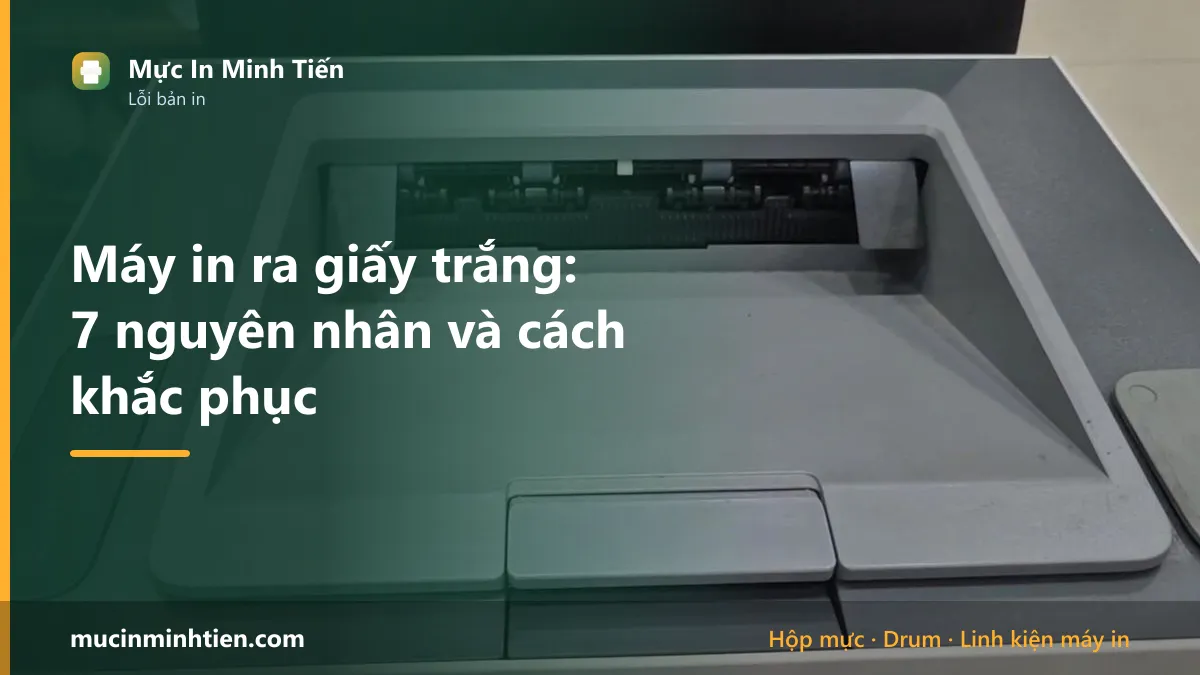 Máy in ra giấy trắng: 7 nguyên nhân và cách khắc phục