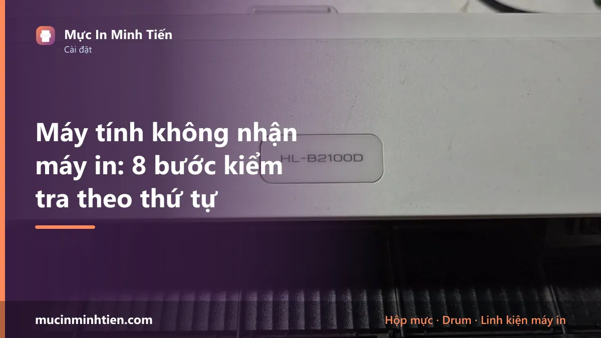 Máy tính không nhận máy in: 8 bước kiểm tra theo thứ tự
