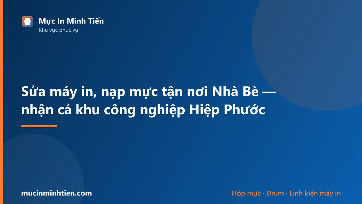 Sửa máy in, nạp mực tận nơi Nhà Bè — nhận cả khu công nghiệp Hiệp Phước