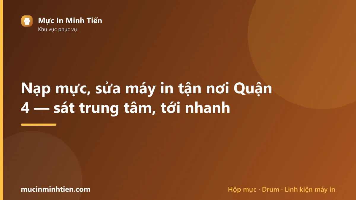 Nạp mực, sửa máy in tận nơi Quận 4 — sát trung tâm, tới nhanh
