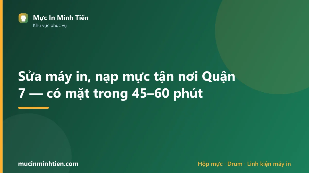 Sửa máy in, nạp mực tận nơi Quận 7 — có mặt trong 45–60 phút