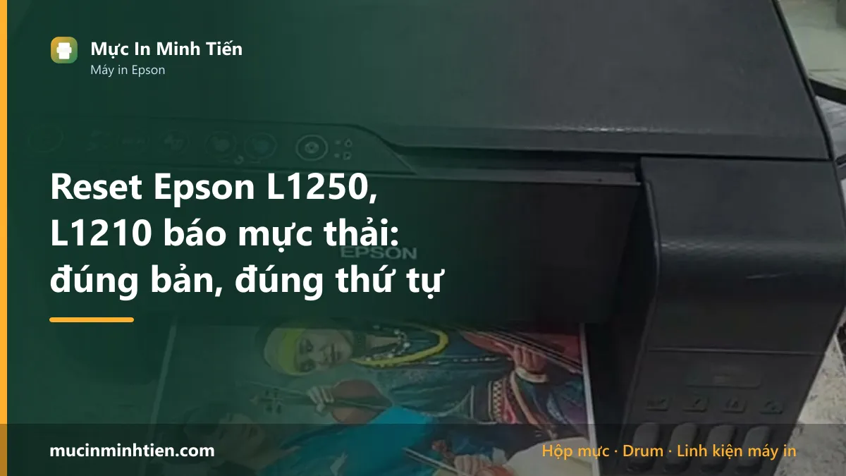 Reset Epson L1250, L1210 báo mực thải: đúng bản, đúng thứ tự