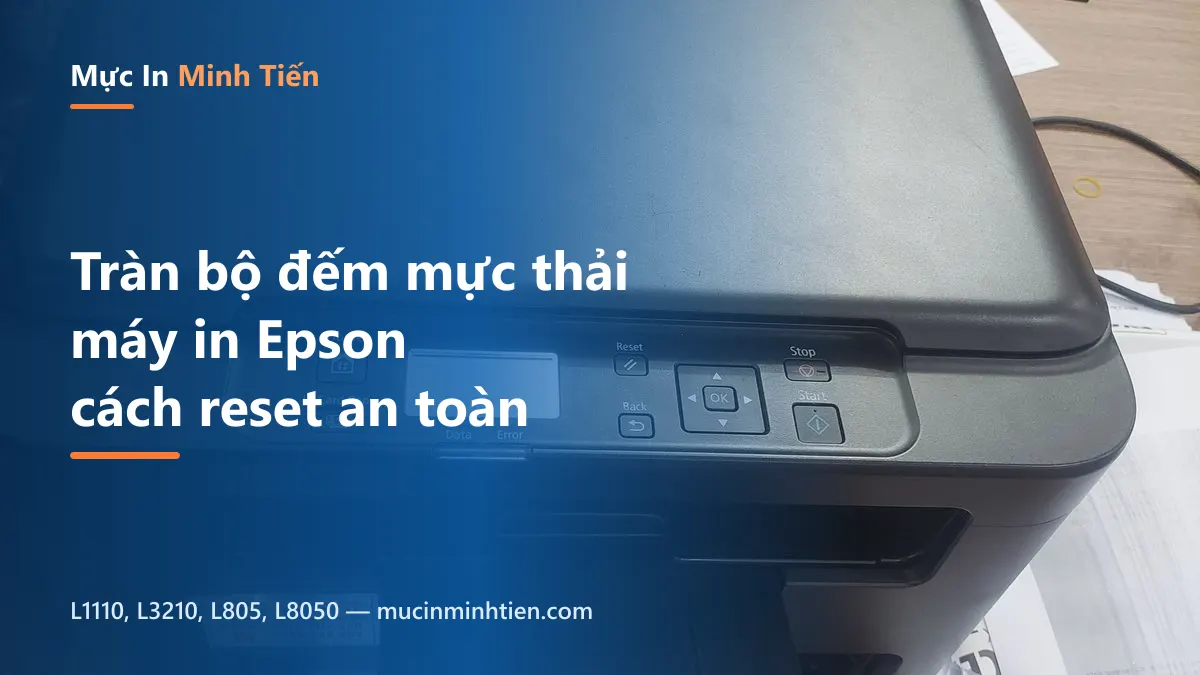 Máy in Epson báo tràn bộ đếm mực thải — cách reset an toàn bằng resetter